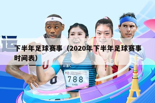 下半年足球赛事(2020年下半年足球赛事时间表)
