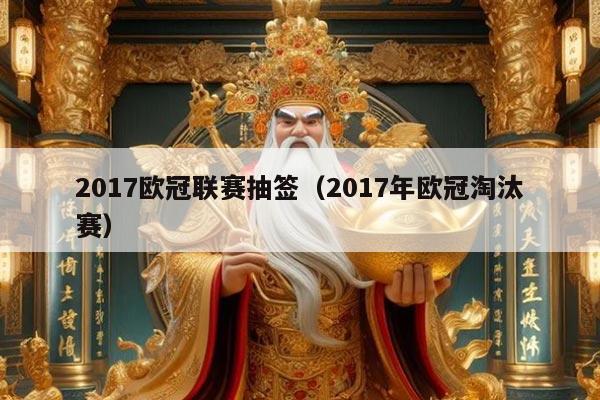 2017欧冠联赛抽签(2017年欧冠淘汰赛)