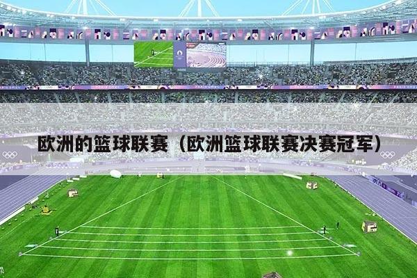 欧洲的篮球联赛(欧洲篮球联赛决赛冠军)