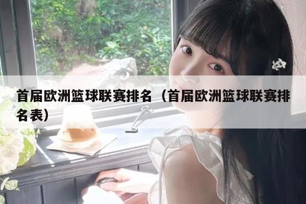首届欧洲篮球联赛排名(首届欧洲篮球联赛排名表)