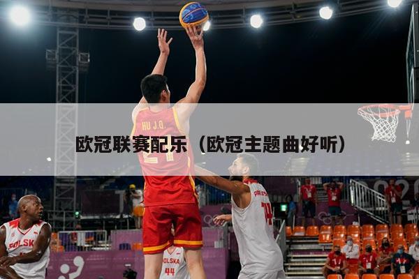 欧冠联赛配乐(欧冠主题曲好听)