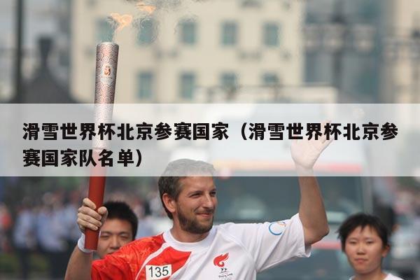 滑雪世界杯北京参赛国家(滑雪世界杯北京参赛国家队名单)