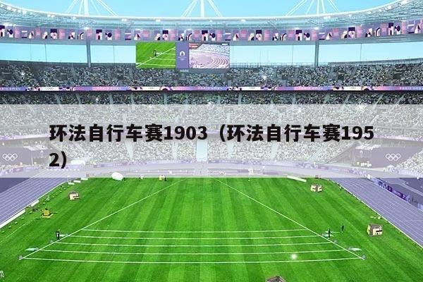 环法自行车赛1903(环法自行车赛1952)