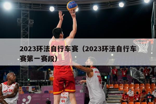 2023环法自行车赛(2023环法自行车赛第一赛段)