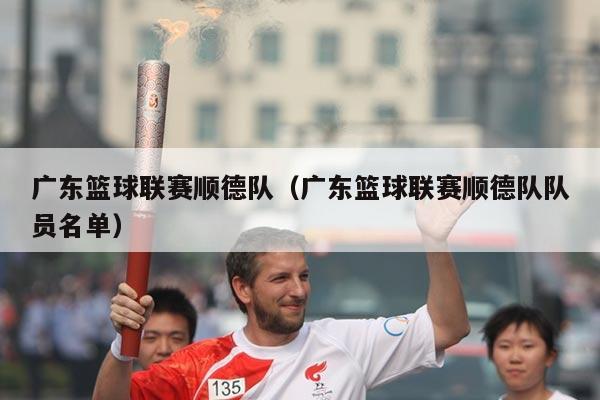 广东篮球联赛顺德队(广东篮球联赛顺德队队员名单)