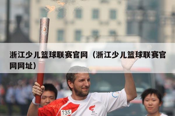 浙江少儿篮球联赛官网(浙江少儿篮球联赛官网网址)