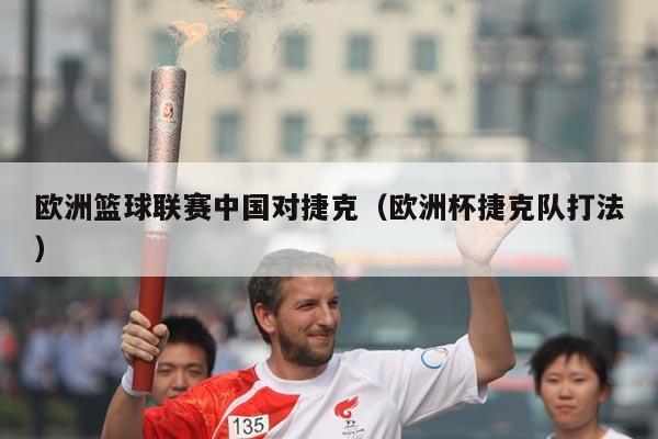 欧洲篮球联赛中国对捷克(欧洲杯捷克队打法)