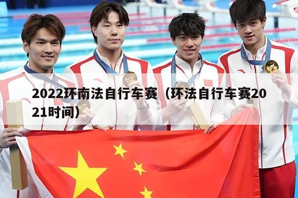 2022环南法自行车赛(环法自行车赛2021时间)