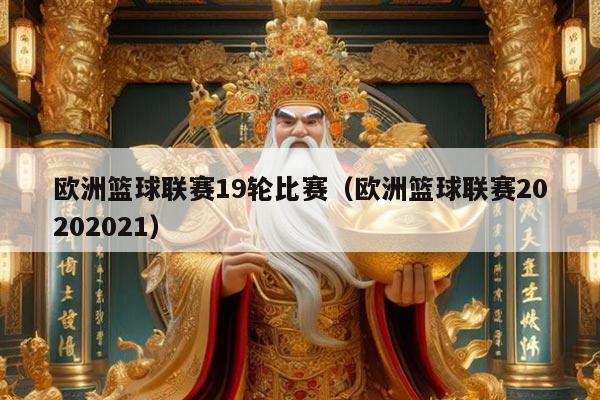 欧洲篮球联赛19轮比赛(欧洲篮球联赛20202021)