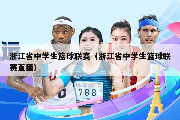浙江省中学生篮球联赛(浙江省中学生篮球联赛直播)