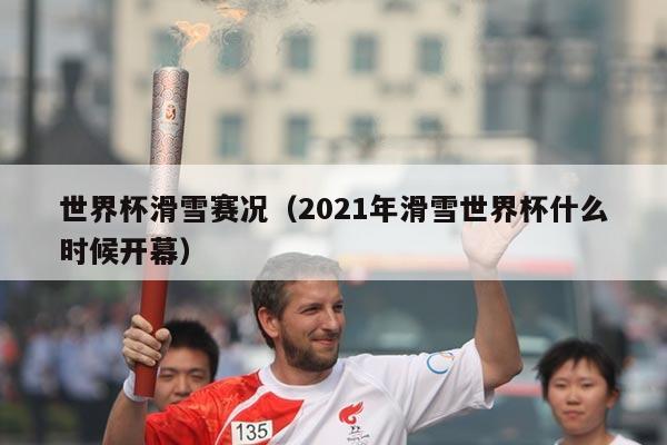 世界杯滑雪赛况(2021年滑雪世界杯什么时候开幕)