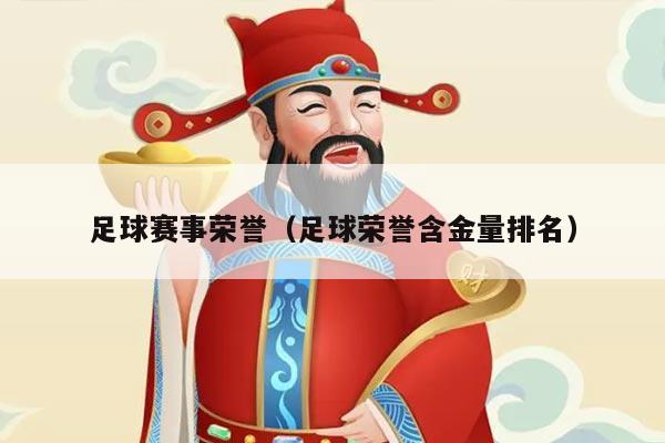 足球赛事荣誉(足球荣誉含金量排名)