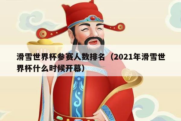 滑雪世界杯参赛人数排名(2021年滑雪世界杯什么时候开幕)