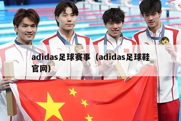 adidas足球赛事(adidas足球鞋官网)