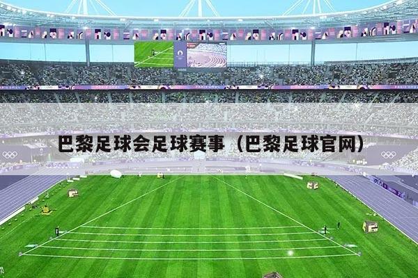 巴黎足球会足球赛事(巴黎足球官网)