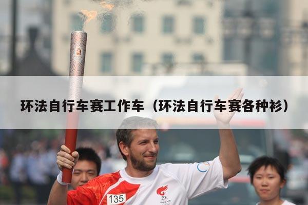 环法自行车赛工作车(环法自行车赛各种衫)