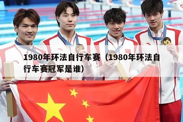 1980年环法自行车赛(1980年环法自行车赛冠军是谁)