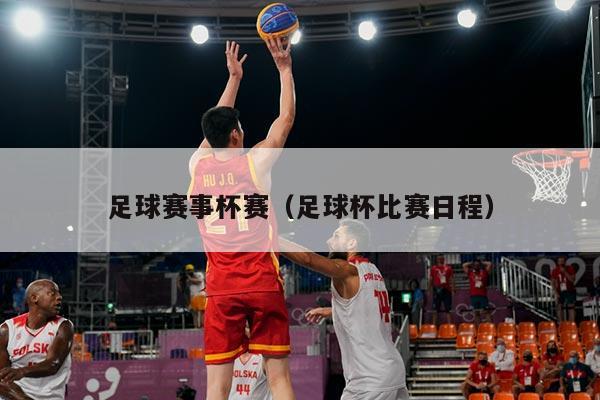 足球赛事杯赛(足球杯比赛日程)