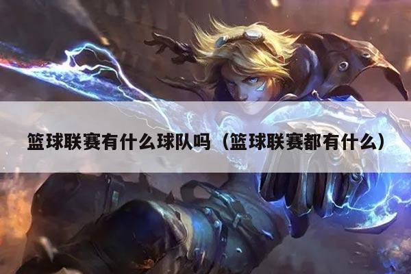 篮球联赛有什么球队吗(篮球联赛都有什么)