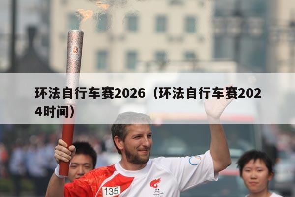 环法自行车赛2026(环法自行车赛2024时间)
