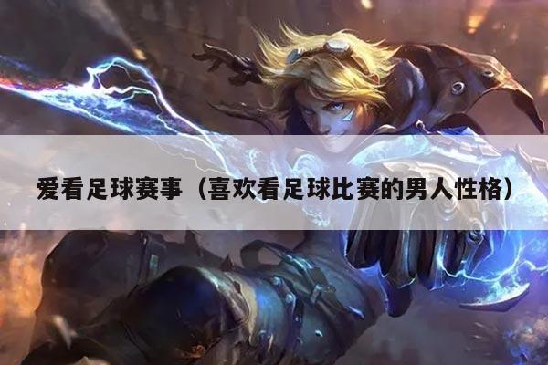 爱看足球赛事(喜欢看足球比赛的男人性格)