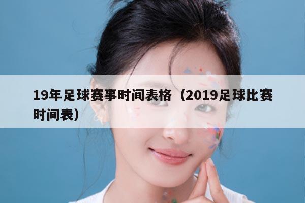 19年足球赛事时间表格(2019足球比赛时间表)