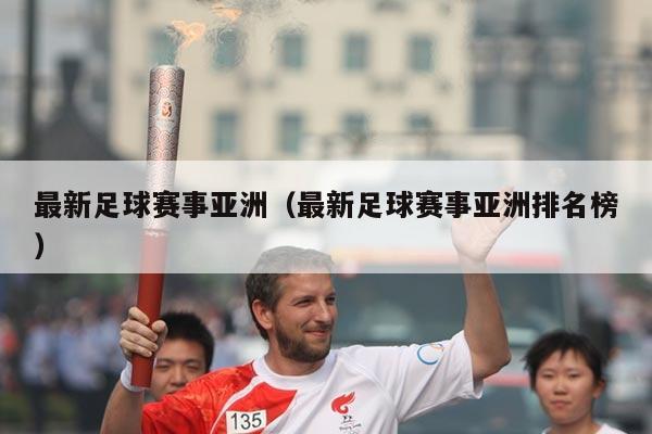 最新足球赛事亚洲(最新足球赛事亚洲排名榜)