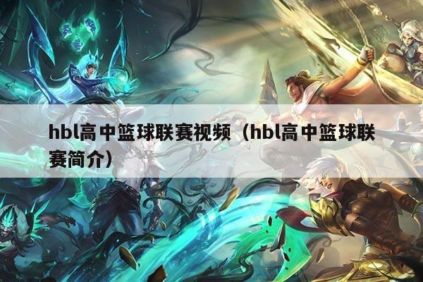 hbl高中篮球联赛视频(hbl高中篮球联赛简介)