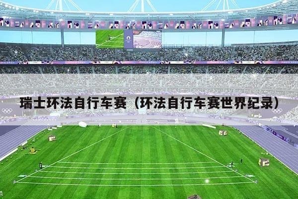 瑞士环法自行车赛(环法自行车赛世界纪录)