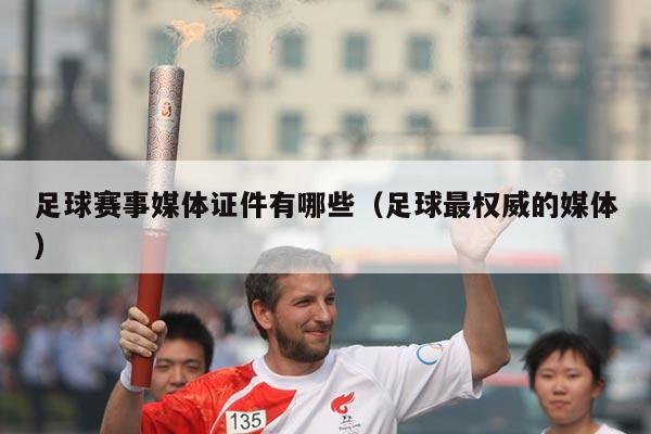 足球赛事媒体证件有哪些(足球最权威的媒体)