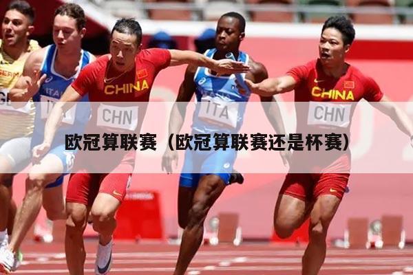 欧冠算联赛(欧冠算联赛还是杯赛)