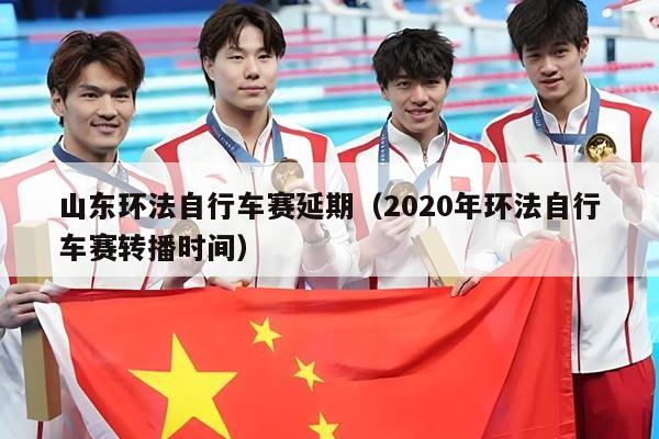 山东环法自行车赛延期(2020年环法自行车赛转播时间)