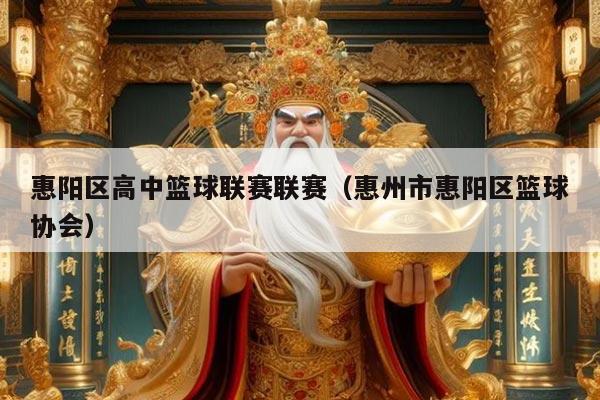 惠阳区高中篮球联赛联赛(惠州市惠阳区篮球协会)