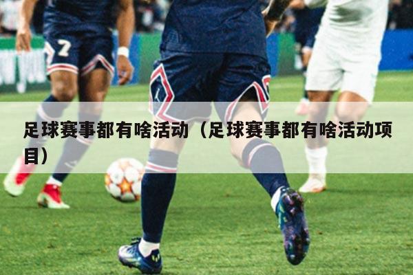 足球赛事都有啥活动(足球赛事都有啥活动项目)