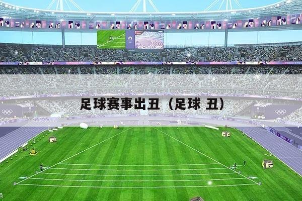 足球赛事出丑(足球 丑)