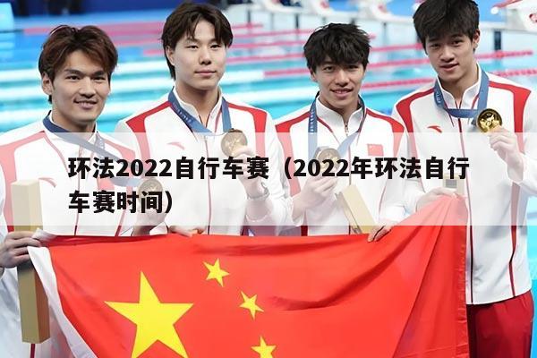 环法2022自行车赛(2022年环法自行车赛时间)