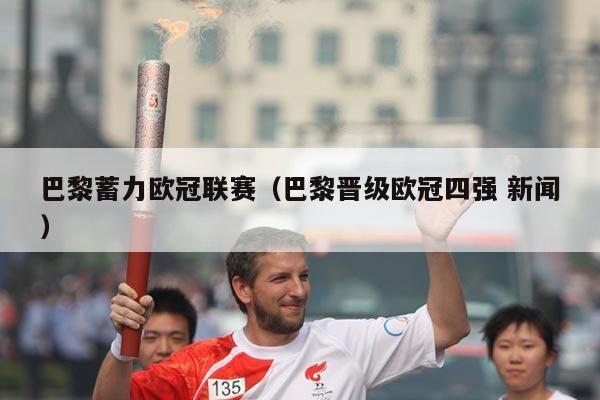 巴黎蓄力欧冠联赛(巴黎晋级欧冠四强 新闻)