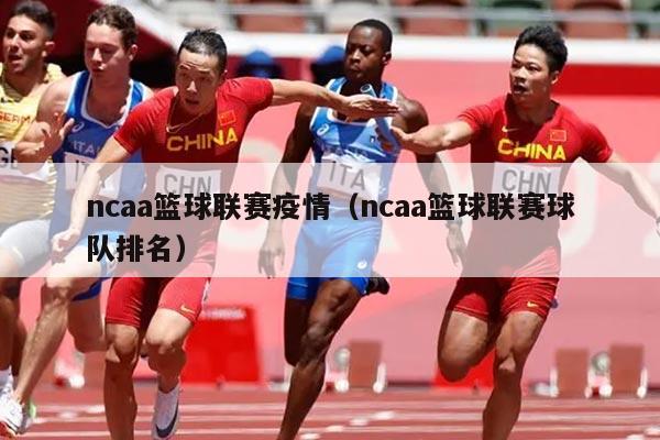 ncaa篮球联赛疫情(ncaa篮球联赛球队排名)