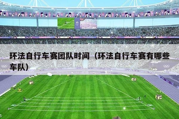 环法自行车赛团队时间(环法自行车赛有哪些车队)