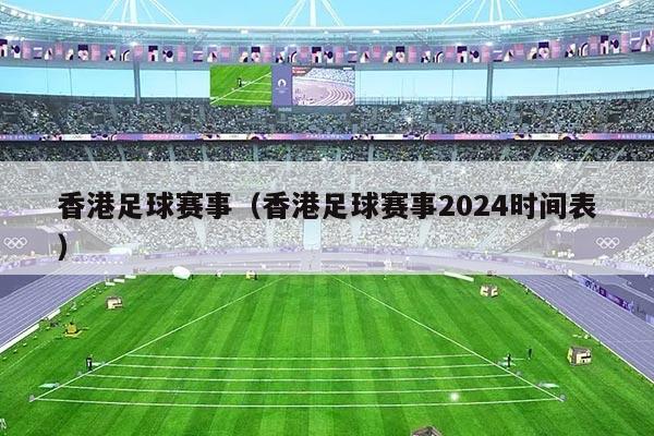 香港足球赛事(香港足球赛事2024时间表)