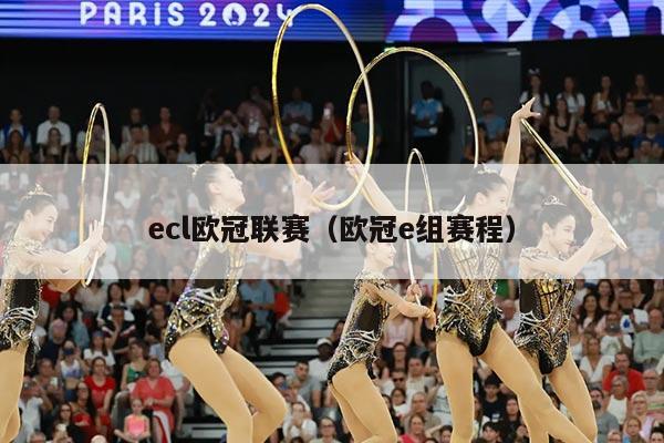 ecl欧冠联赛(欧冠e组赛程)