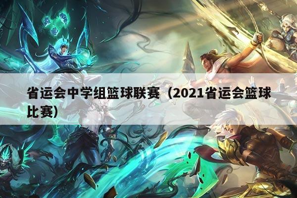 省运会中学组篮球联赛(2021省运会篮球比赛)