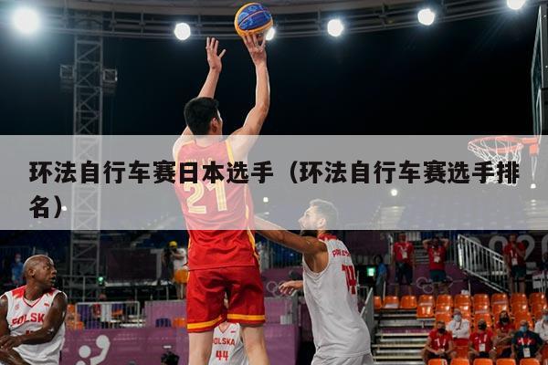 环法自行车赛日本选手(环法自行车赛选手排名)