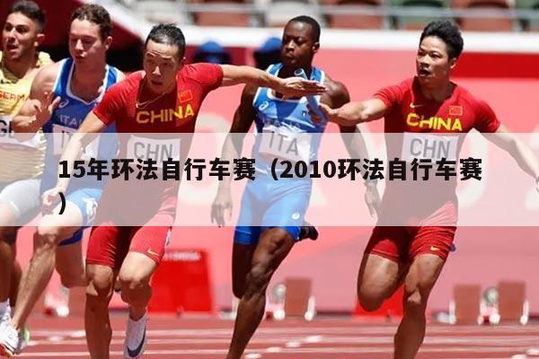 15年环法自行车赛(2010环法自行车赛)