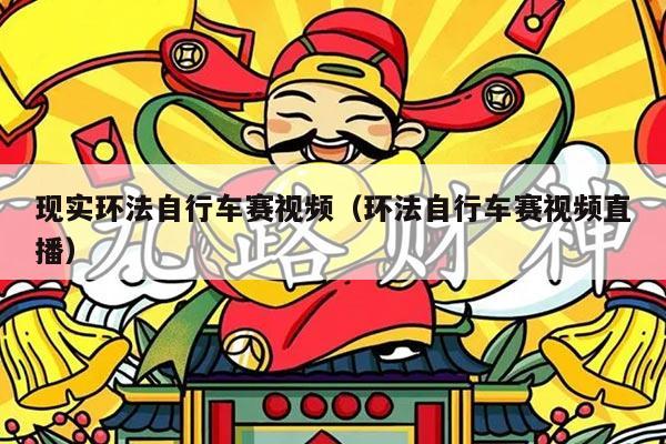 现实环法自行车赛视频(环法自行车赛视频直播)