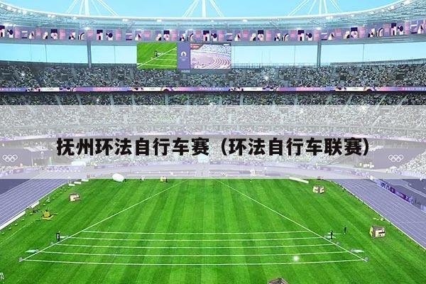 抚州环法自行车赛(环法自行车联赛)