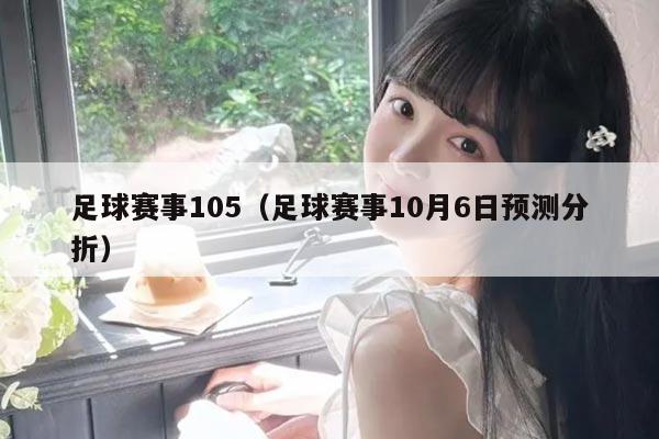 足球赛事105(足球赛事10月6日预测分折)