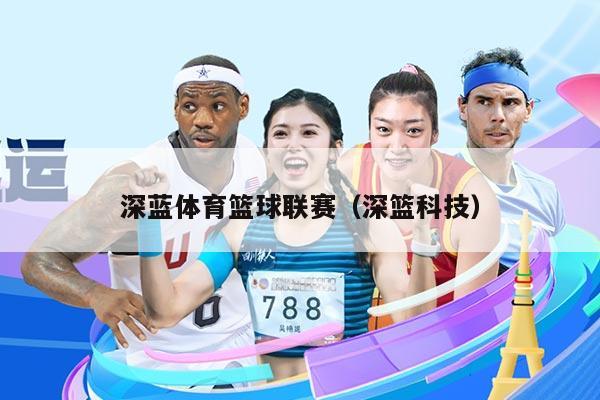 深蓝体育篮球联赛(深篮科技)