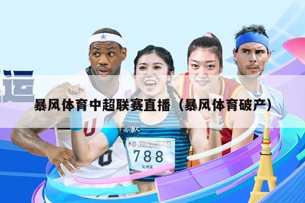 暴风体育中超联赛直播(暴风体育破产)