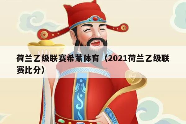 荷兰乙级联赛希蒙体育(2021荷兰乙级联赛比分)
